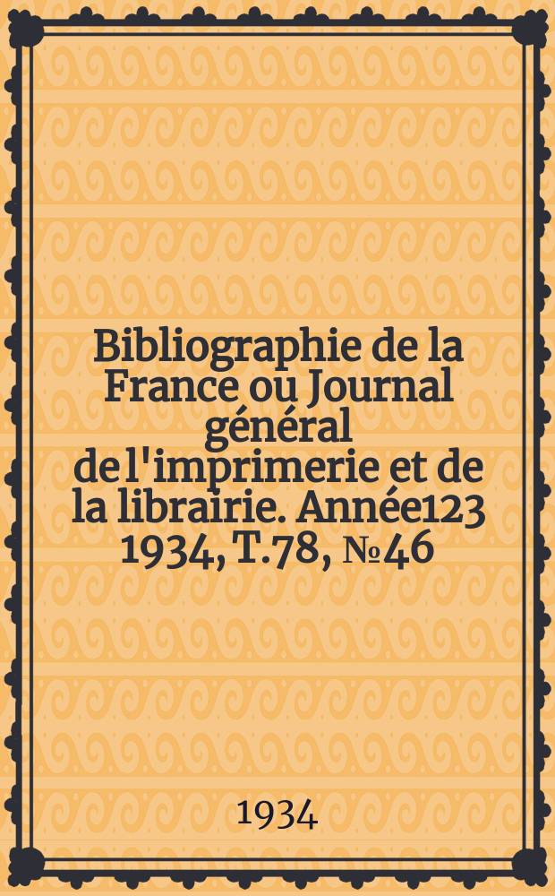 Bibliographie de la France ou Journal général de l'imprimerie et de la librairie. Année123 1934, T.78, №46