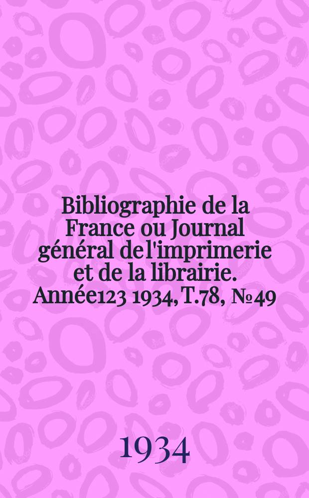 Bibliographie de la France ou Journal général de l'imprimerie et de la librairie. Année123 1934, T.78, №49