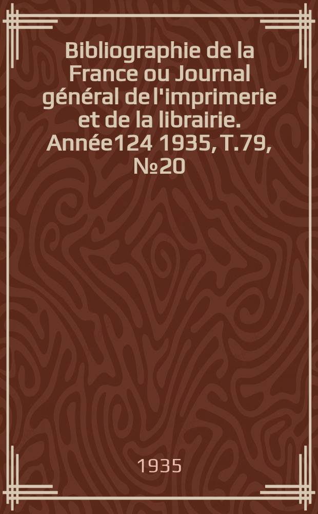Bibliographie de la France ou Journal général de l'imprimerie et de la librairie. Année124 1935, T.79, №20