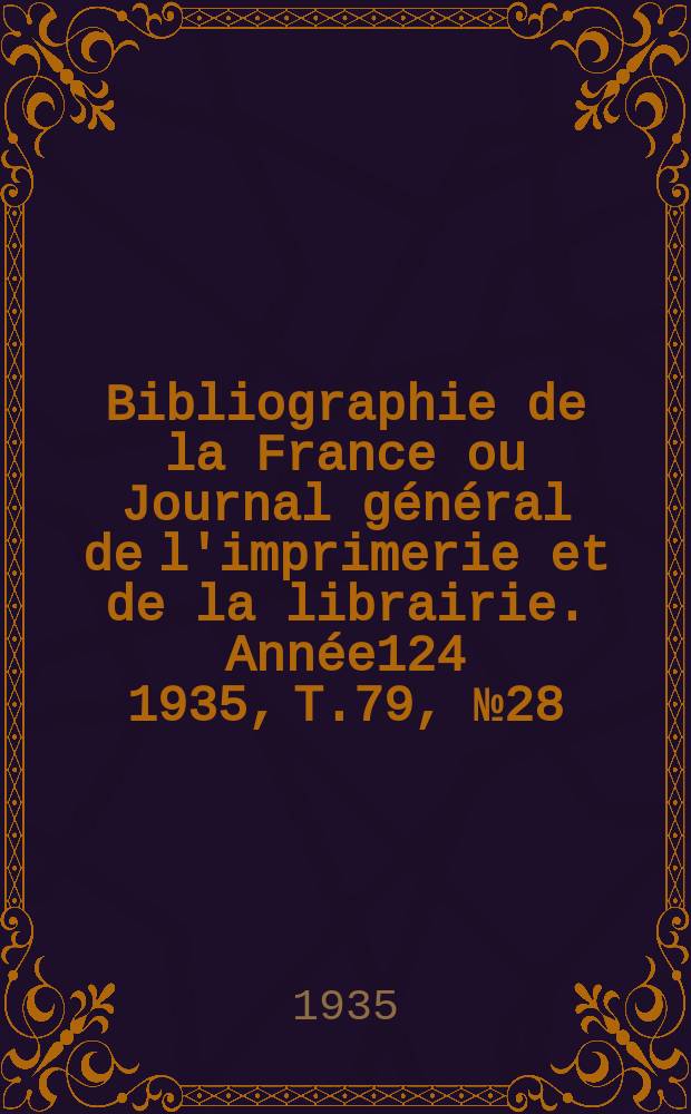 Bibliographie de la France ou Journal général de l'imprimerie et de la librairie. Année124 1935, T.79, №28