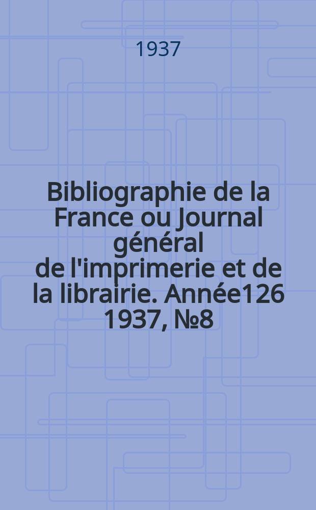 Bibliographie de la France ou Journal général de l'imprimerie et de la librairie. Année126 1937, №8