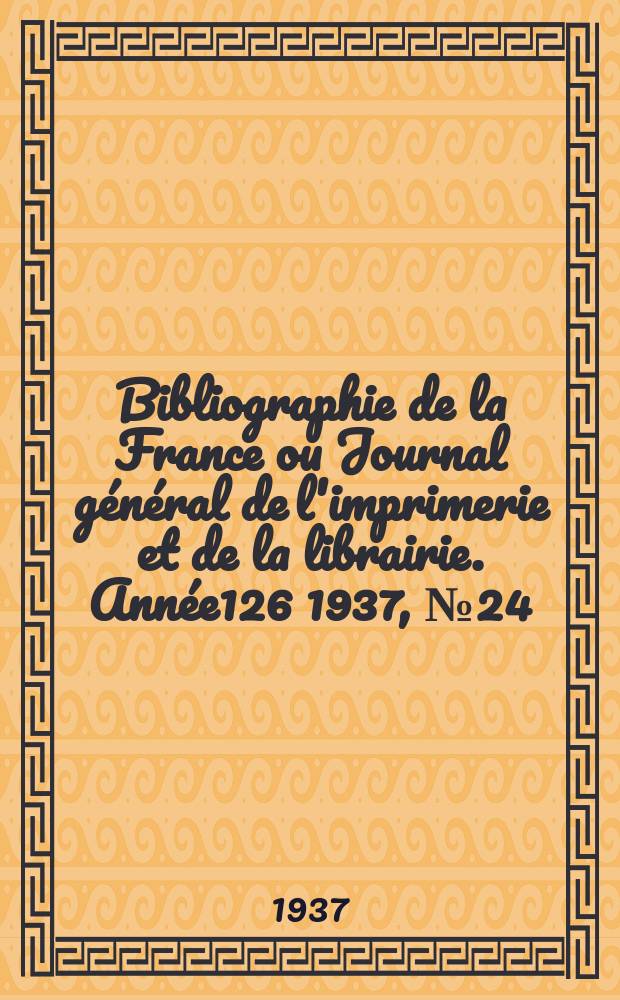 Bibliographie de la France ou Journal général de l'imprimerie et de la librairie. Année126 1937, №24