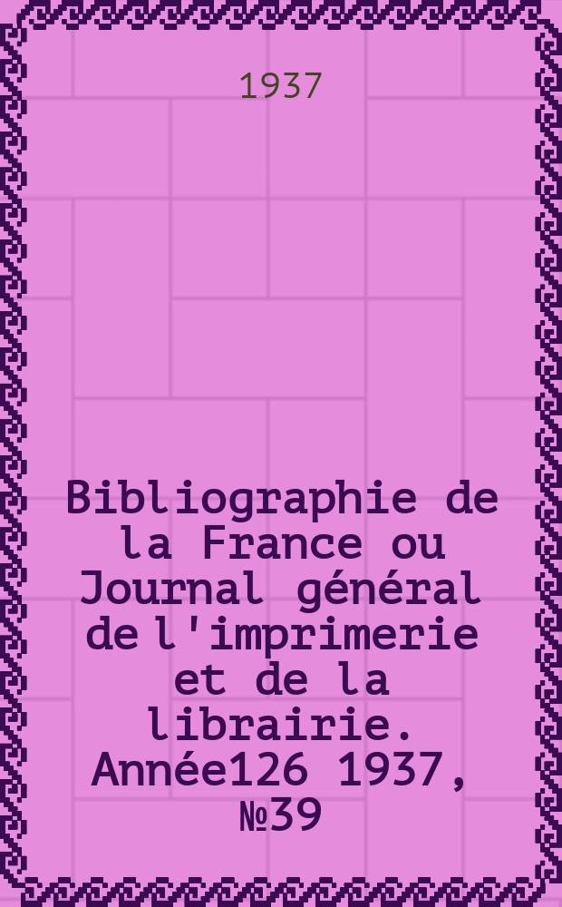 Bibliographie de la France ou Journal général de l'imprimerie et de la librairie. Année126 1937, №39