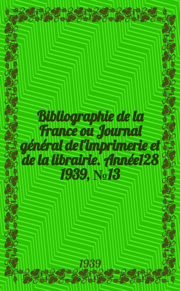 Bibliographie de la France ou Journal général de l'imprimerie et de la librairie. Année128 1939, №13