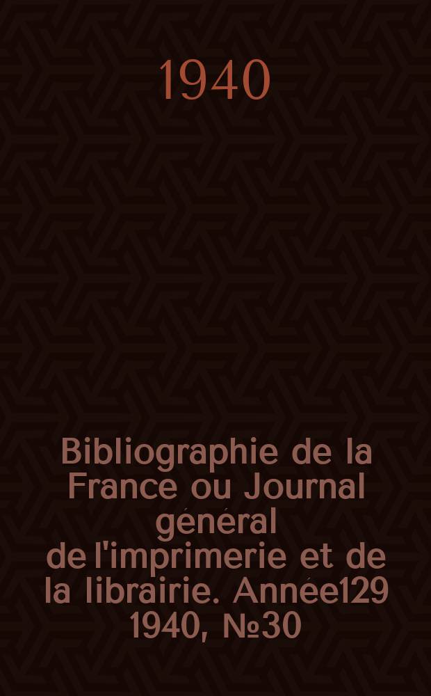 Bibliographie de la France ou Journal général de l'imprimerie et de la librairie. Année129 1940, №30