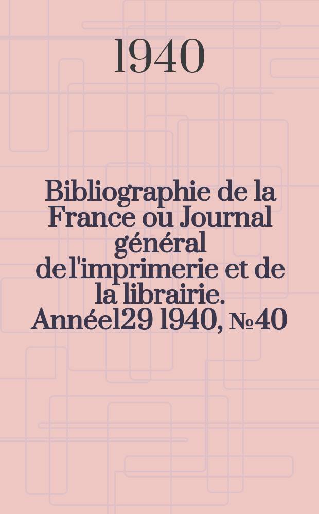 Bibliographie de la France ou Journal général de l'imprimerie et de la librairie. Année129 1940, №40