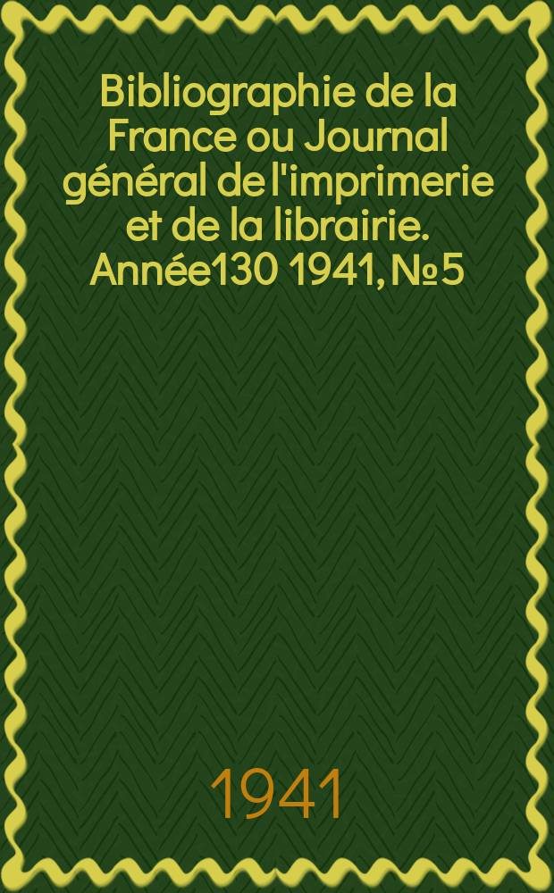 Bibliographie de la France ou Journal général de l'imprimerie et de la librairie. Année130 1941, №5