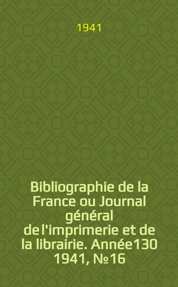 Bibliographie de la France ou Journal général de l'imprimerie et de la librairie. Année130 1941, №16