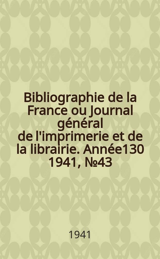 Bibliographie de la France ou Journal général de l'imprimerie et de la librairie. Année130 1941, №43