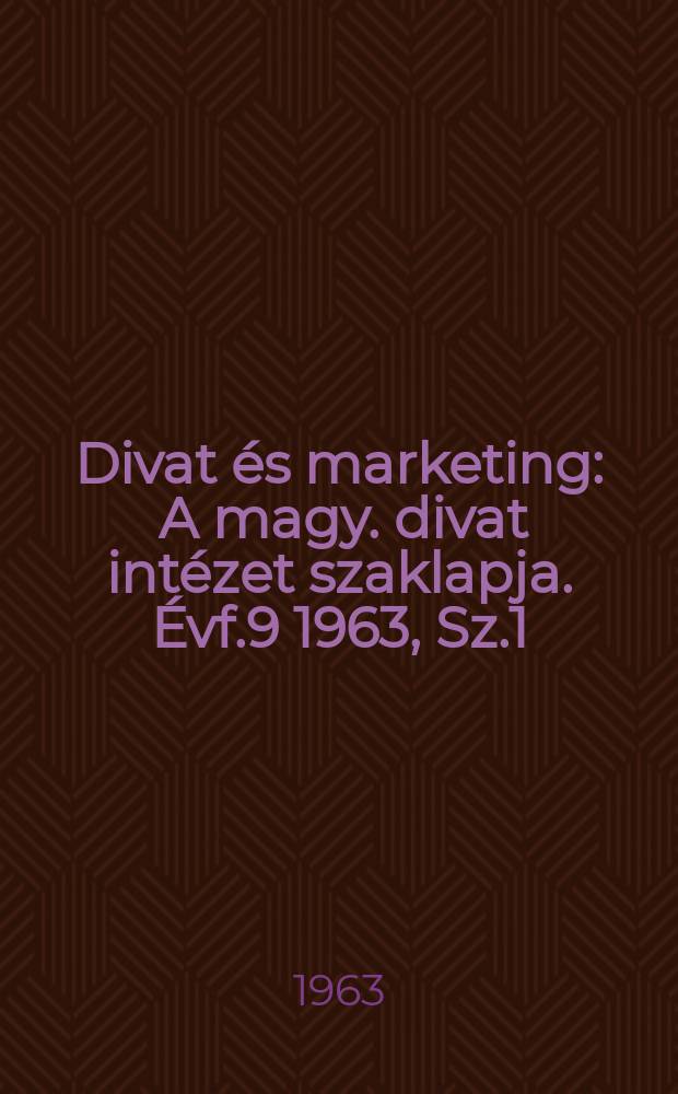Divat és marketing : A magy. divat intézet szaklapja. Évf.9 1963, Sz.1