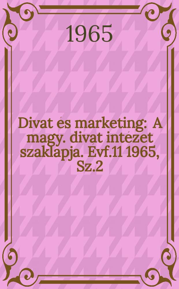 Divat és marketing : A magy. divat intézet szaklapja. Évf.11 1965, Sz.2