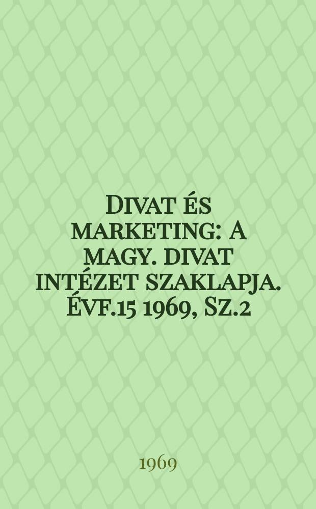 Divat &eacute;s marketing : A magy. divat int&eacute;zet szaklapja. &Eacute;vf.15 1969, Sz.2