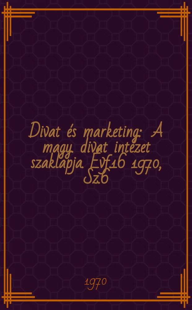 Divat és marketing : A magy. divat intézet szaklapja. Évf.16 1970, Sz.6