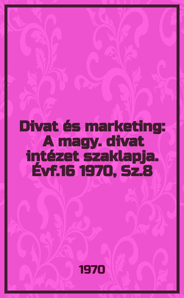 Divat és marketing : A magy. divat intézet szaklapja. Évf.16 1970, Sz.8