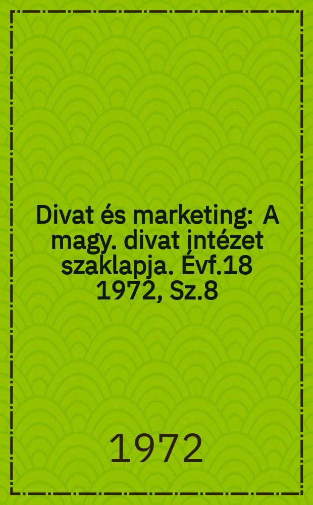 Divat és marketing : A magy. divat intézet szaklapja. Évf.18 1972, Sz.8
