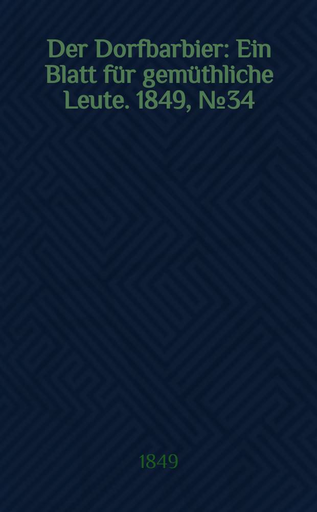 Der Dorfbarbier : Ein Blatt für gemüthliche Leute. 1849, №34