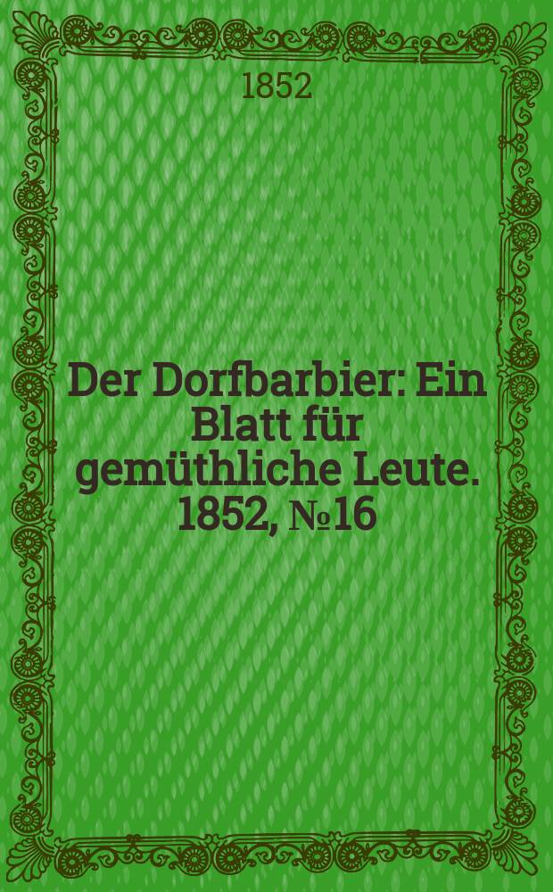 Der Dorfbarbier : Ein Blatt für gemüthliche Leute. 1852, №16