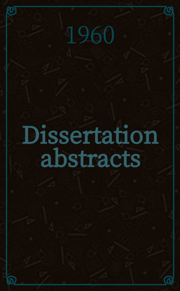 Dissertation abstracts : Abstracts of dissertations and monographs in microform. Vol.21, №1