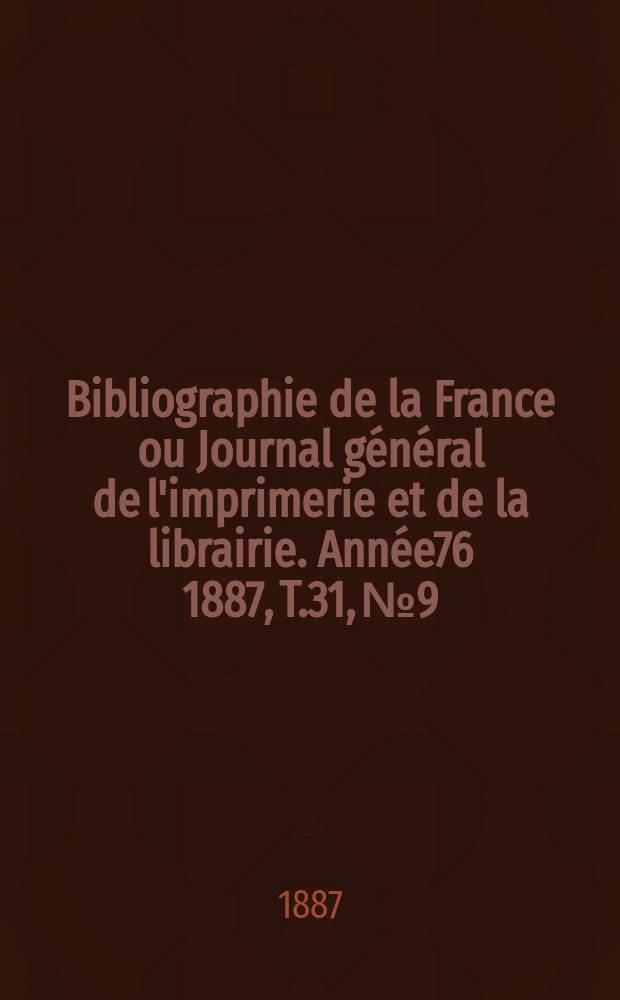 Bibliographie de la France ou Journal général de l'imprimerie et de la librairie. Année76 1887, T.31, №9