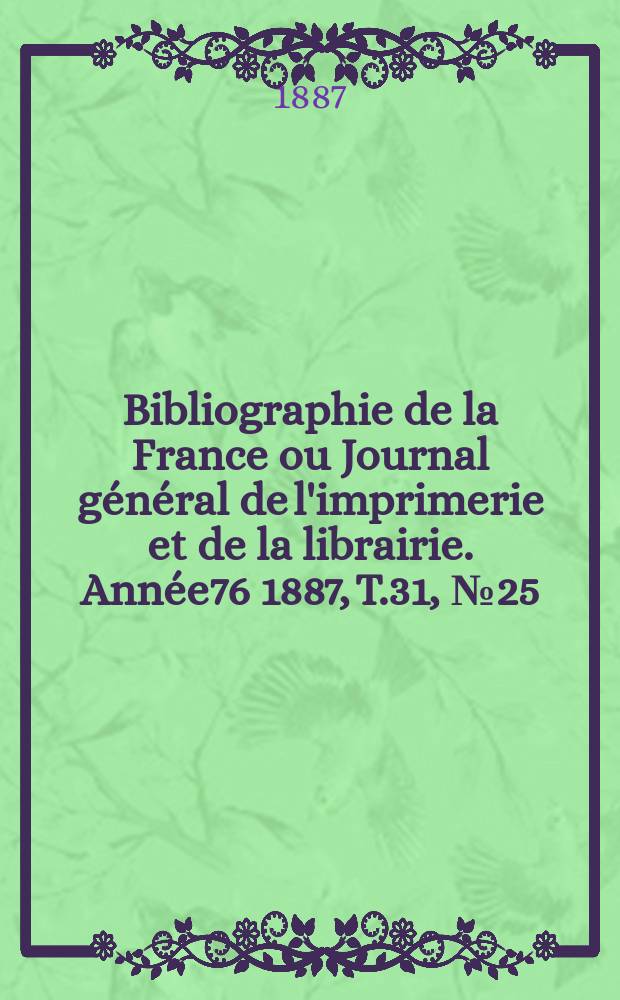 Bibliographie de la France ou Journal général de l'imprimerie et de la librairie. Année76 1887, T.31, №25