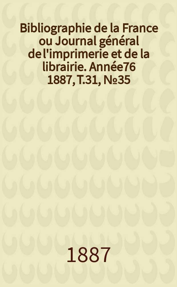 Bibliographie de la France ou Journal général de l'imprimerie et de la librairie. Année76 1887, T.31, №35