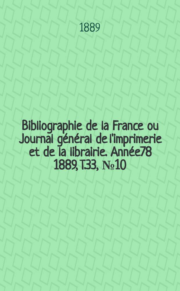 Bibliographie de la France ou Journal général de l'imprimerie et de la librairie. Année78 1889, T.33, №10