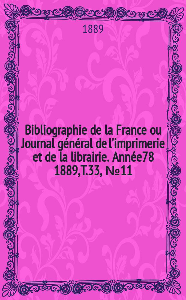 Bibliographie de la France ou Journal général de l'imprimerie et de la librairie. Année78 1889, T.33, №11