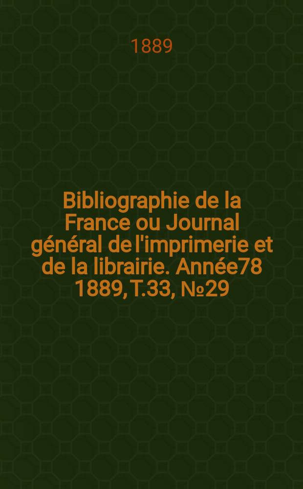 Bibliographie de la France ou Journal général de l'imprimerie et de la librairie. Année78 1889, T.33, №29