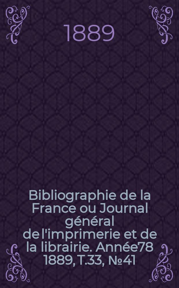 Bibliographie de la France ou Journal général de l'imprimerie et de la librairie. Année78 1889, T.33, №41