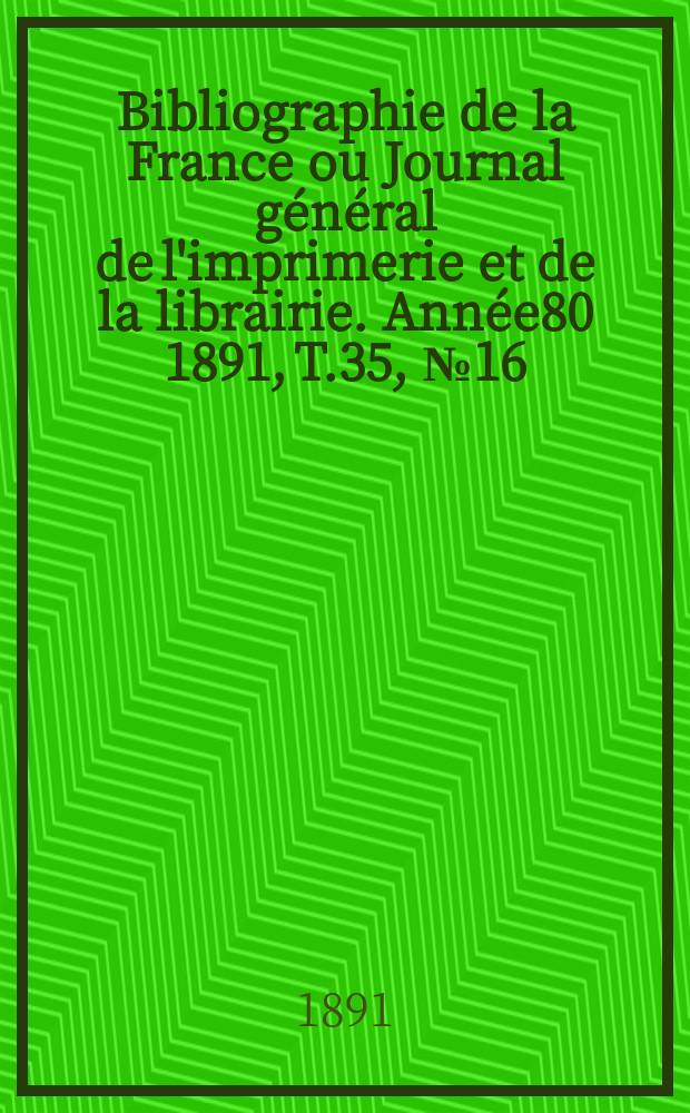 Bibliographie de la France ou Journal général de l'imprimerie et de la librairie. Année80 1891, T.35, №16