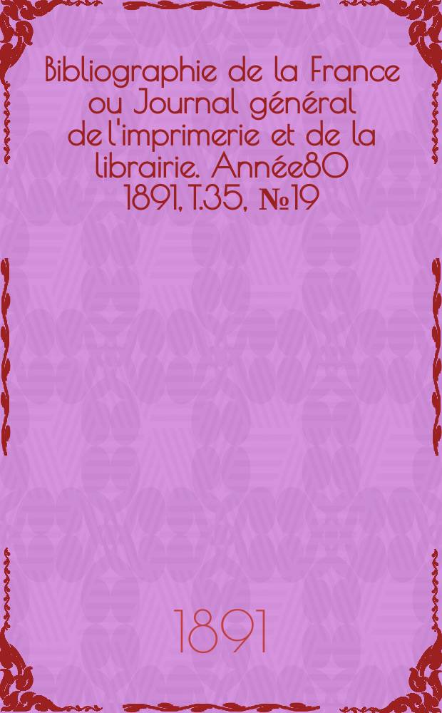Bibliographie de la France ou Journal général de l'imprimerie et de la librairie. Année80 1891, T.35, №19