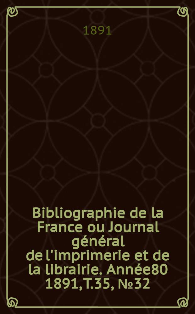 Bibliographie de la France ou Journal général de l'imprimerie et de la librairie. Année80 1891, T.35, №32