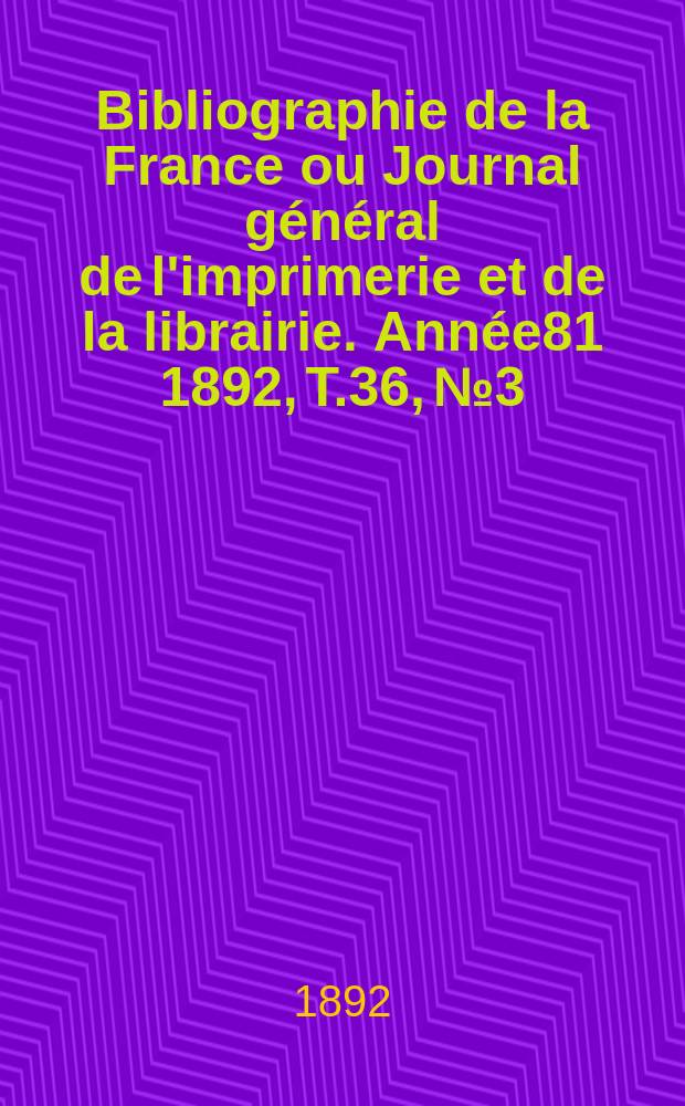 Bibliographie de la France ou Journal général de l'imprimerie et de la librairie. Année81 1892, T.36, №3
