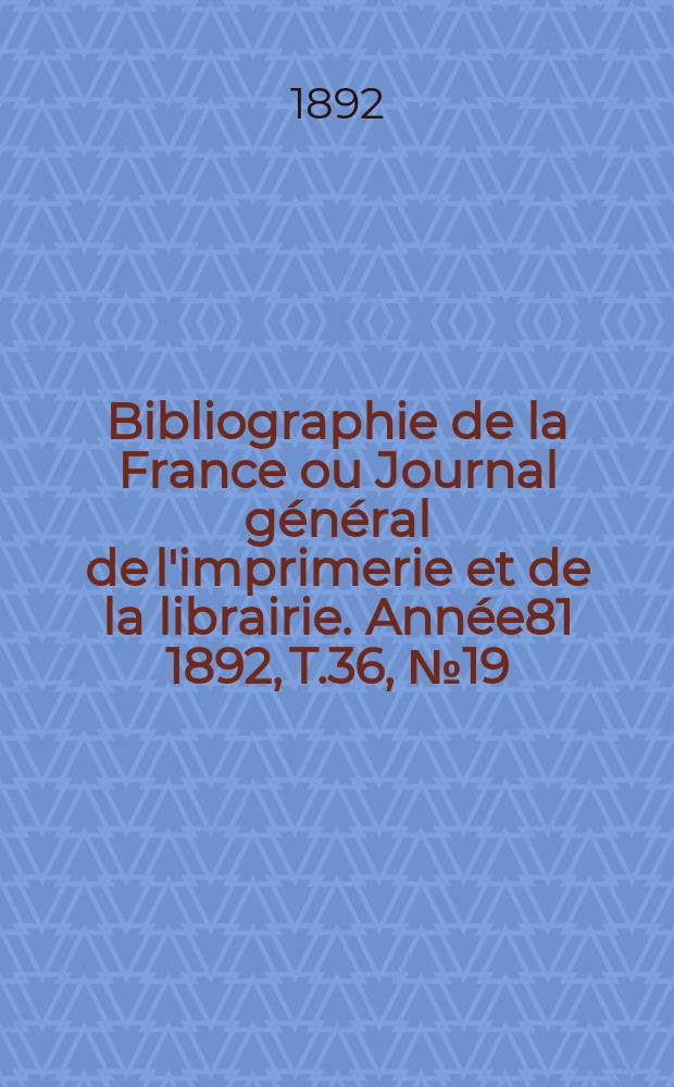 Bibliographie de la France ou Journal général de l'imprimerie et de la librairie. Année81 1892, T.36, №19