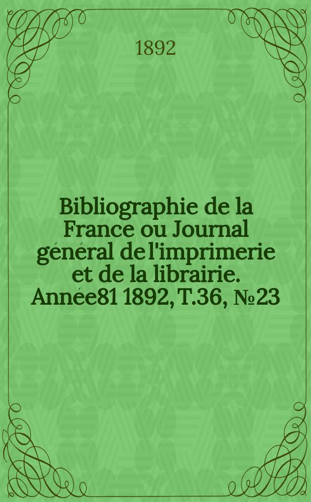 Bibliographie de la France ou Journal général de l'imprimerie et de la librairie. Année81 1892, T.36, №23