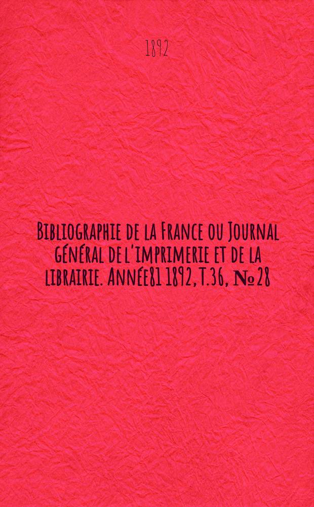 Bibliographie de la France ou Journal général de l'imprimerie et de la librairie. Année81 1892, T.36, №28