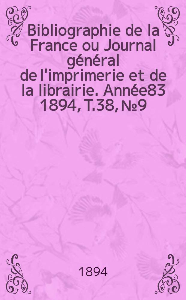 Bibliographie de la France ou Journal général de l'imprimerie et de la librairie. Année83 1894, T.38, №9