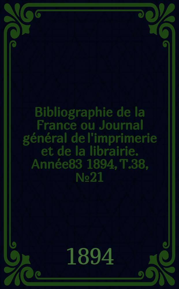 Bibliographie de la France ou Journal général de l'imprimerie et de la librairie. Année83 1894, T.38, №21