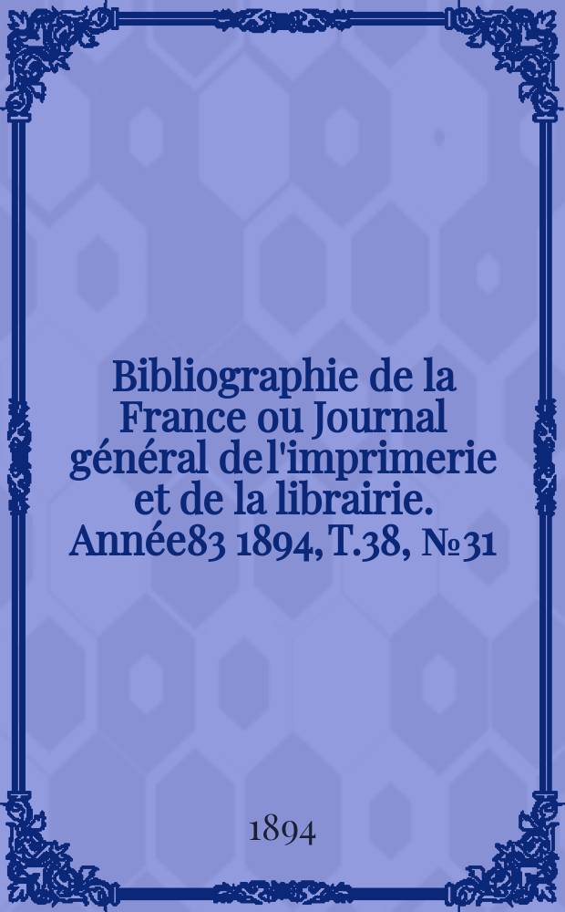Bibliographie de la France ou Journal général de l'imprimerie et de la librairie. Année83 1894, T.38, №31