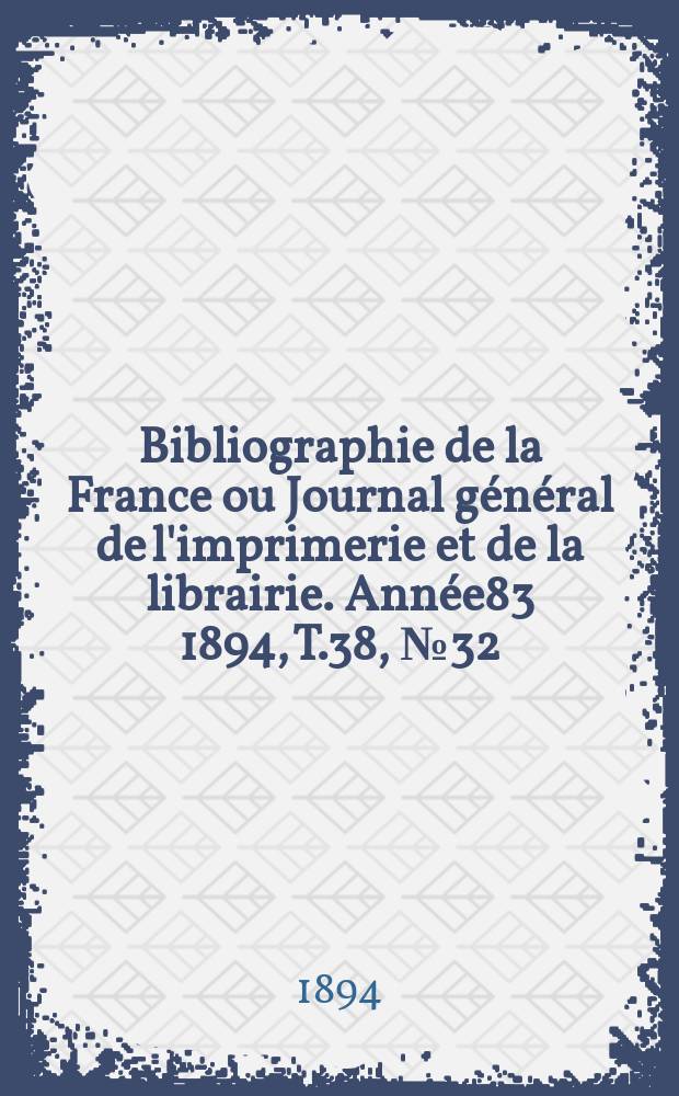 Bibliographie de la France ou Journal général de l'imprimerie et de la librairie. Année83 1894, T.38, №32