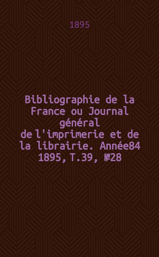 Bibliographie de la France ou Journal général de l'imprimerie et de la librairie. Année84 1895, T.39, №28