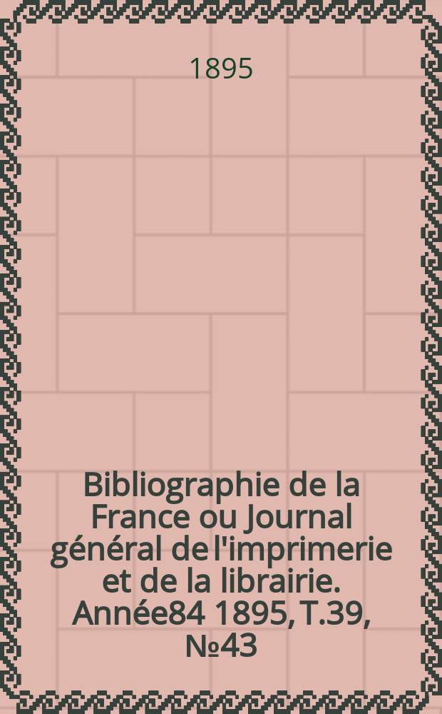 Bibliographie de la France ou Journal général de l'imprimerie et de la librairie. Année84 1895, T.39, №43