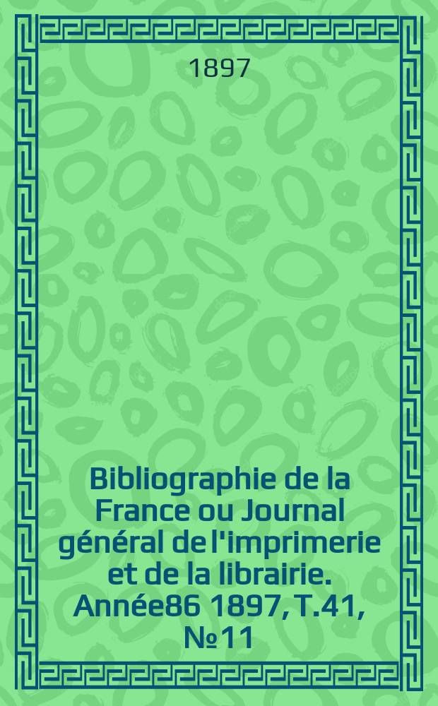 Bibliographie de la France ou Journal général de l'imprimerie et de la librairie. Année86 1897, T.41, №11