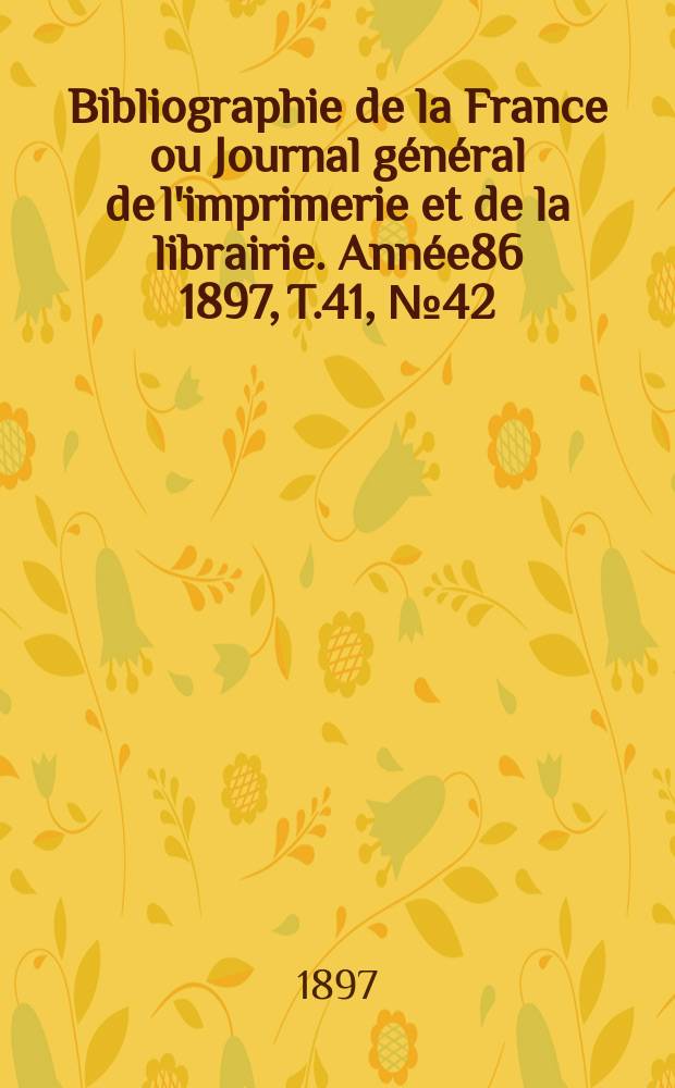 Bibliographie de la France ou Journal général de l'imprimerie et de la librairie. Année86 1897, T.41, №42