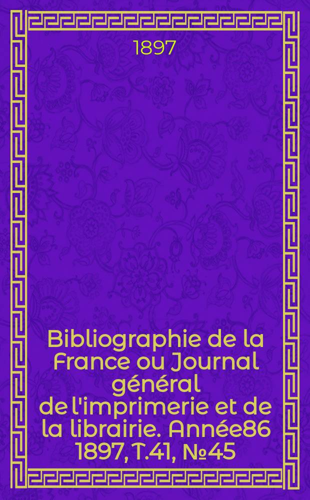 Bibliographie de la France ou Journal général de l'imprimerie et de la librairie. Année86 1897, T.41, №45