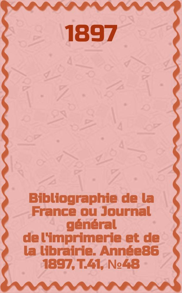 Bibliographie de la France ou Journal général de l'imprimerie et de la librairie. Année86 1897, T.41, №48