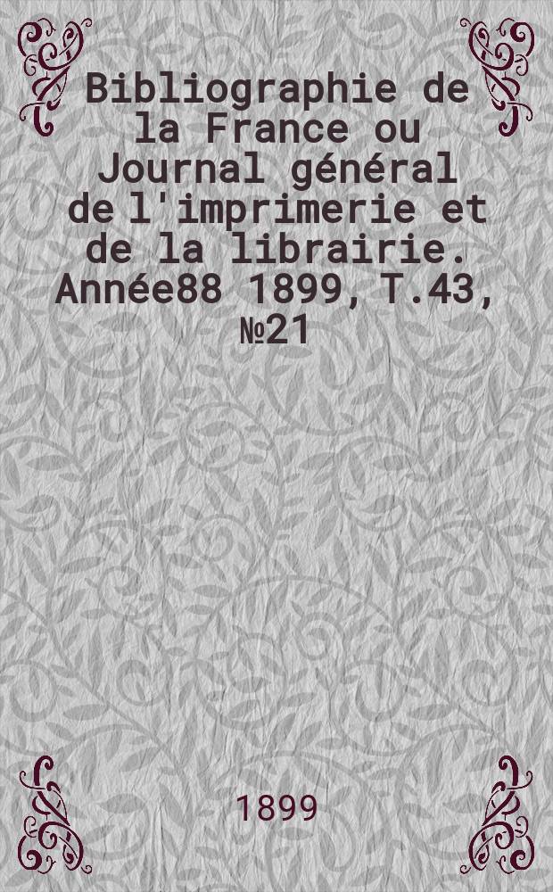 Bibliographie de la France ou Journal général de l'imprimerie et de la librairie. Année88 1899, T.43, №21