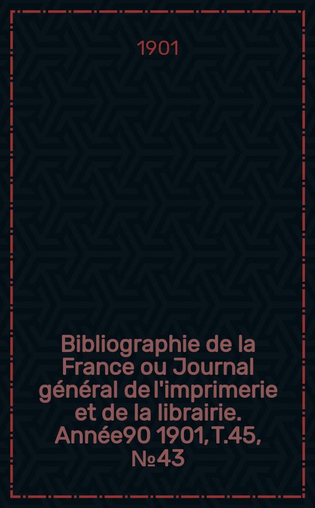 Bibliographie de la France ou Journal général de l'imprimerie et de la librairie. Année90 1901, T.45, №43