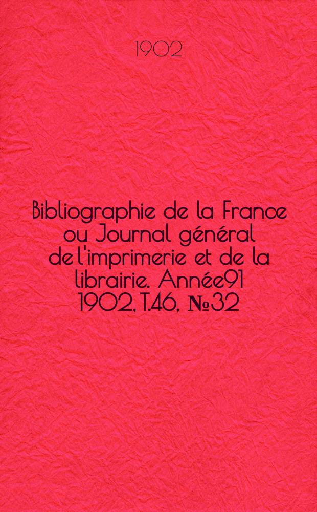 Bibliographie de la France ou Journal général de l'imprimerie et de la librairie. Année91 1902, T.46, №32