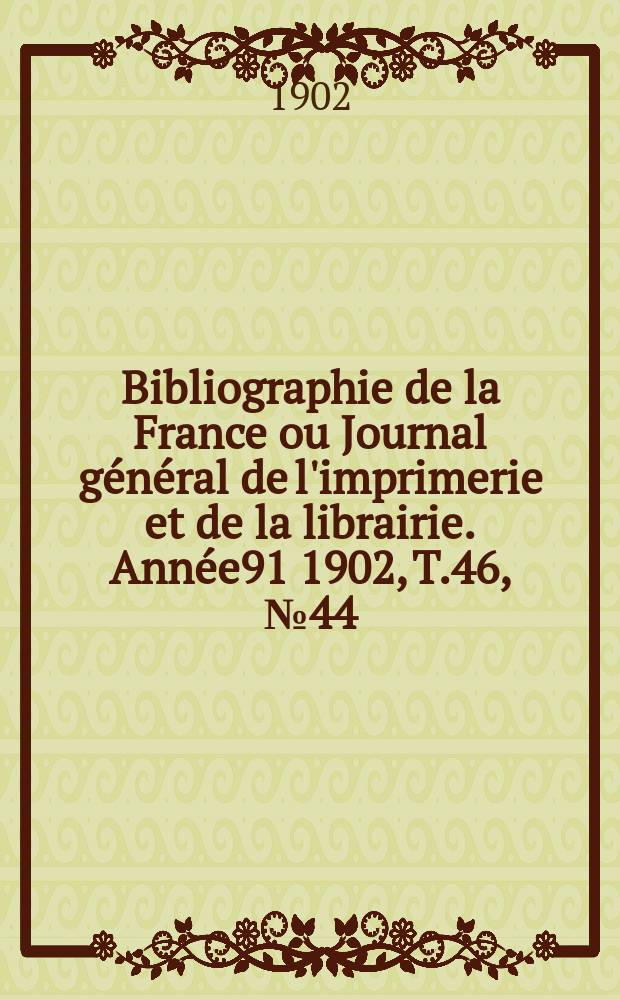 Bibliographie de la France ou Journal général de l'imprimerie et de la librairie. Année91 1902, T.46, №44